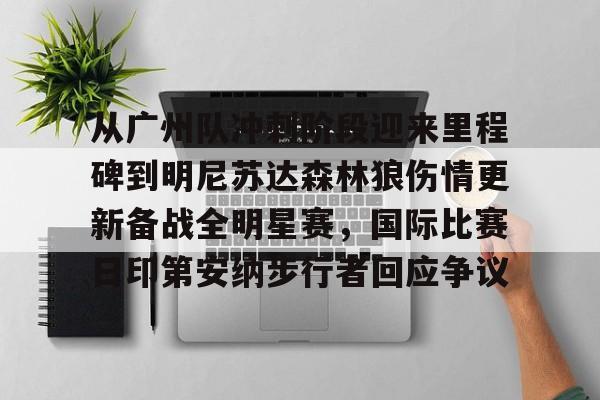 华体会官方网站-关于从广州队冲刺阶段迎来里程碑到明尼苏达森林狼伤情更新备战全明星赛，国际比赛日印第安纳步行者回应争议的信息